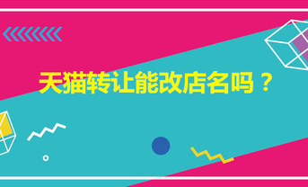 天猫店铺转让后可以改店铺名称吗?