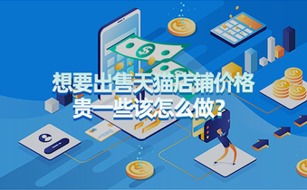 想要出售天猫店铺价格贵一些该怎么做?