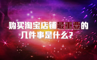 购买淘宝店铺最重要的几件事是什么?