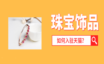 如何入驻天猫,珠宝饰品入驻天猫条件有哪些?