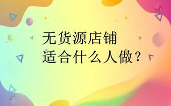 无货源店铺适合什么人做?