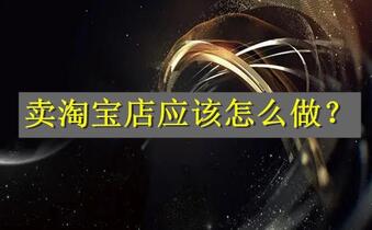 卖淘宝店应该怎么做?