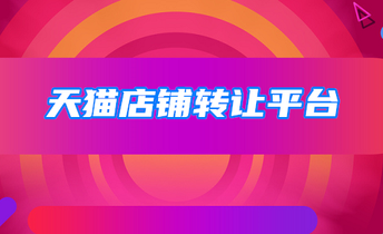 天猫网店转让平台该怎么选择?
