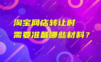 淘宝网店转让时需要准备哪些材料?