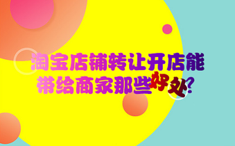 淘宝店铺转让开店能带给商家那些好处？