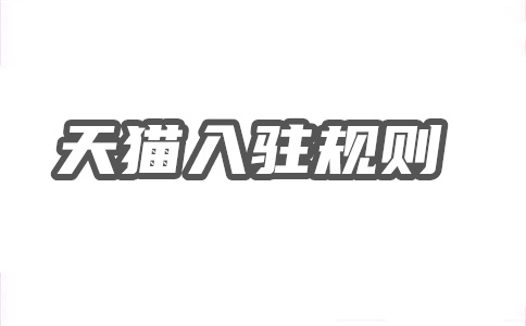 天猫入驻审核内容怎么写?入驻要求和费用说明