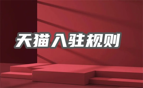 天猫入驻失败2次后怎么办?天猫入驻一般多久下店?