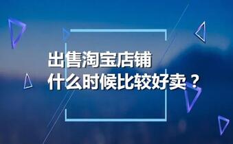 出售淘宝店铺什么时候比较好卖?