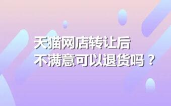 天猫网店转让后不满意可以退货吗?