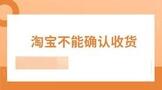 淘宝不能确认收货怎么回事?