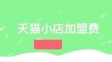 天猫小店怎么加盟费用多少?