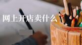 网上开店卖什么好投资小利润大
